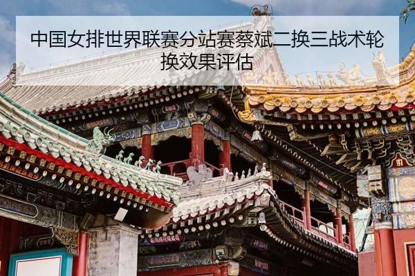 zhong-guo-nv-pai-shi-jie-lian-sai-fen-zhan-sai-cai-bin-er-huan-san-zhan-shu-lun-huan-xiao-guo-ping-gu-3-972.jpg