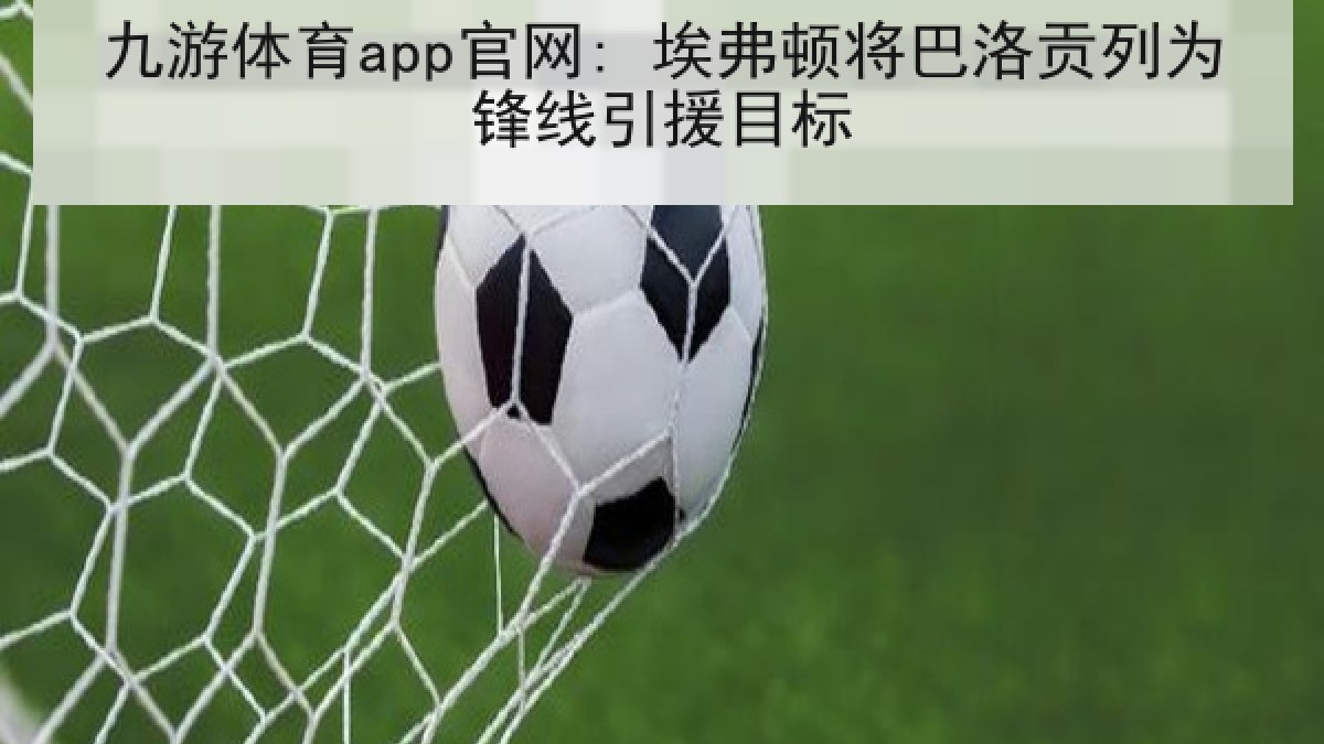 九游体育app官网: 埃弗顿将巴洛贡列为锋线引援目标